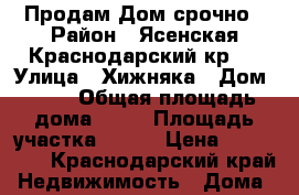 Продам Дом срочно › Район ­ Ясенская Краснодарский кр.  › Улица ­ Хижняка › Дом ­ 51 › Общая площадь дома ­ 40 › Площадь участка ­ 900 › Цена ­ 800 000 - Краснодарский край Недвижимость » Дома, коттеджи, дачи продажа   